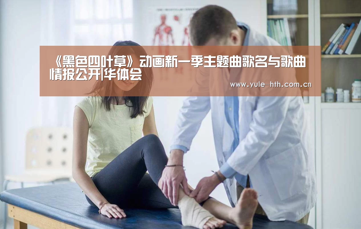 《黑色四叶草》动画新一季主题曲歌名与歌曲情报公开|华体会(图1) 华体会