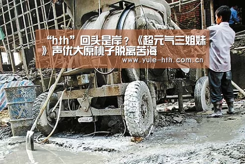 “hth”回头是岸?《超元气三姐妹》声优大原桃子脱离苦海(图1) 华体会棋牌
